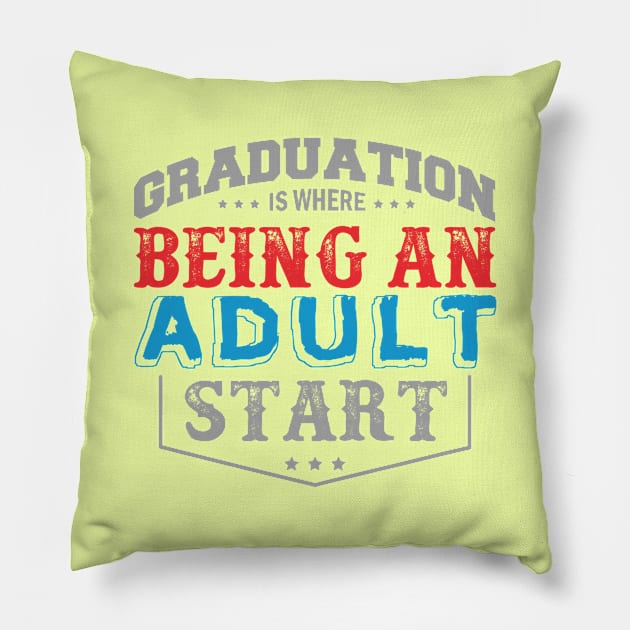 Graduation Is Being Where an Adult Start Pillow by HappyInk