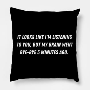 It looks like I'm listening to you, but my brain went bye-bye 5 minutes ago. Pillow