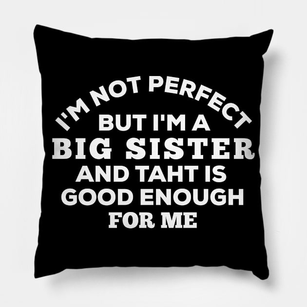 I'm Not Perfect But I'm A Big Sister And That Is Good Enough For Me Pillow by Dhme