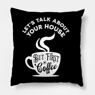 Let's Talk About Your House But First Coffee Pillow