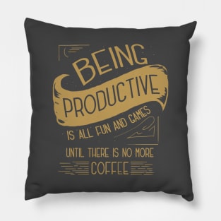 Productivity Is All Fun & Games Until There Is No More Coffee Pillow