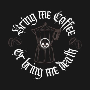 Bring Me Coffee or Bring Me Death T-Shirt