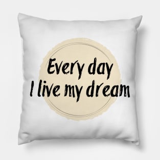 Every day I live my dream Pillow