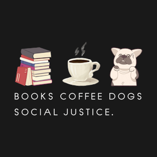 Books And Coffee And Dogs And Social Justice T-Shirt