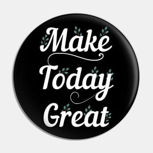 make today great tshirt Pin