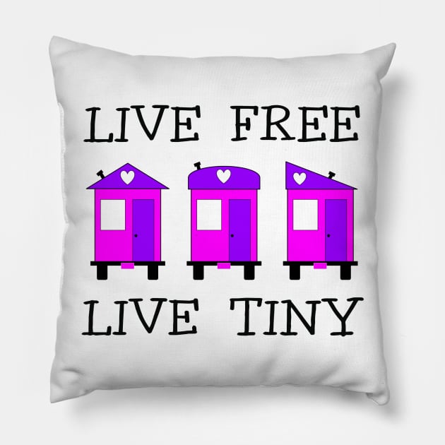 Live Free Live Tiny - Tiny House Pillow by Love2Dance