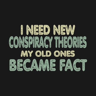 I Need New Conspiracy Theories My Old Ones Became Fact,Conspiracy Theorist Graphic Novelty Gift, T-Shirt