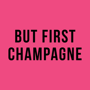 But First Champagne Drinking Party Humor T-Shirt