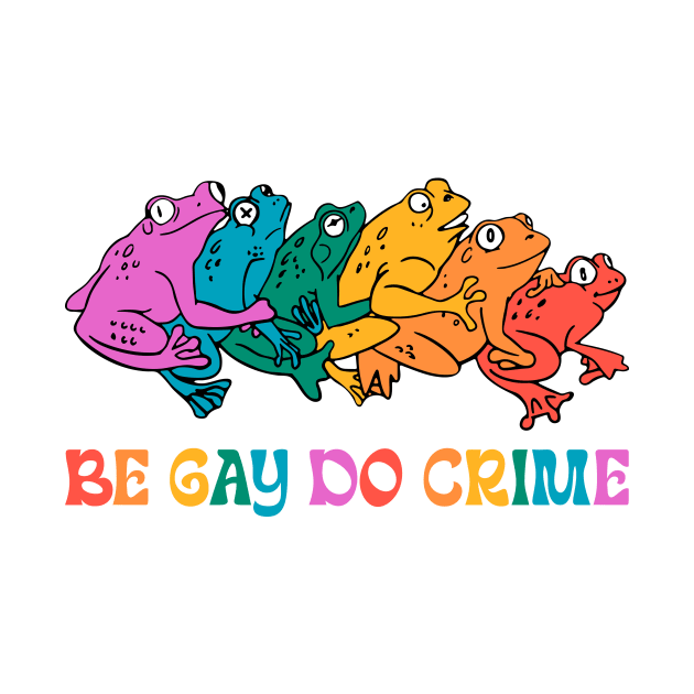 Be Gay Do Crime Gay Friend LGBT Frog And Toad Gift For Men Women by FortuneFrenzy