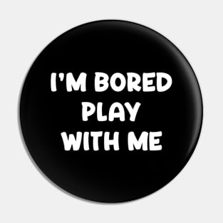 I'm Bored Play With Me Pin