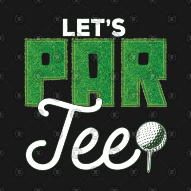Let's Par Tee (Party) Funny Golf Saying Golf TShirt TeePublic
