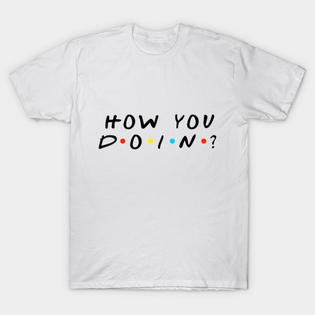 How you doin? - Friends - T-Shirt