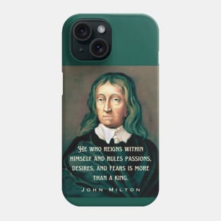 John Milton portrait and quote: He who reigns within himself and rules passions, desires, and fears is more than a king. Phone Case