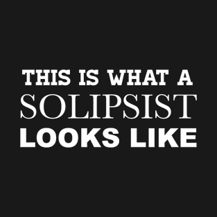 This is What a Solipsist Looks Like T-Shirt