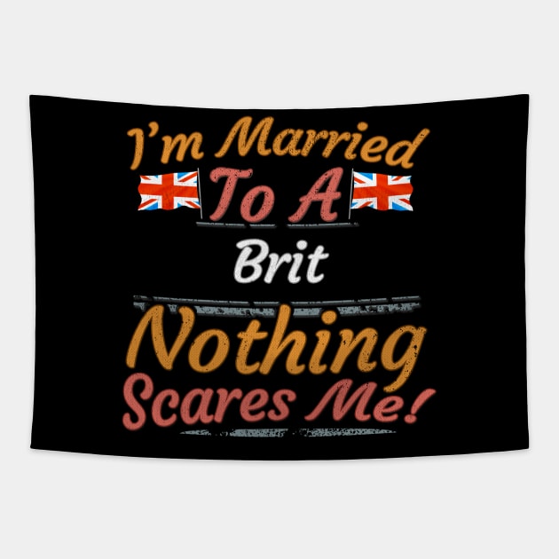 I'm Married To A British Nothing Scares Me - Gift for British From Great Britain English, Scottish, Welsh, Irish Tapestry by Country Flags