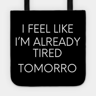 I feel like I'm already tired tomorrow funny lazy qoute Tote