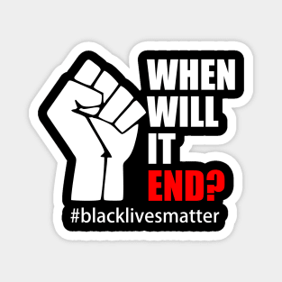 BLACK LIVES MATTER. WHEN WILL IT END? Magnet