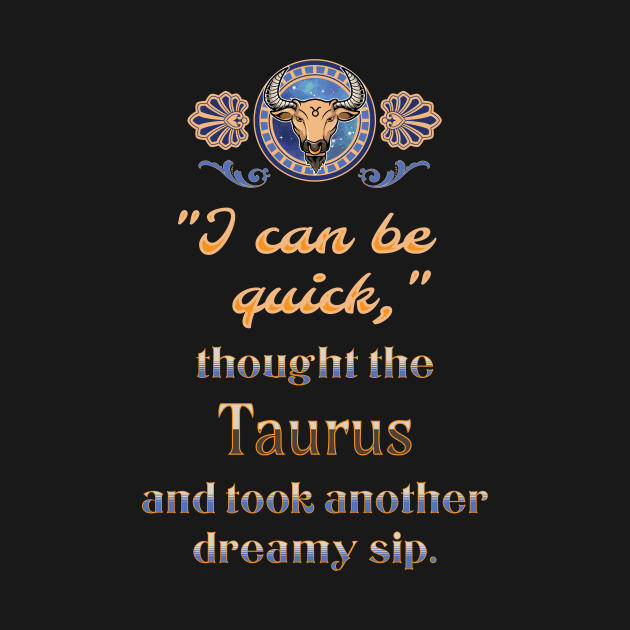 Ironic astrological quotes: Taurus by Ludilac