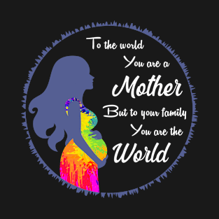 To the world you are a mother but to your family you are the world, best mom gift T-Shirt