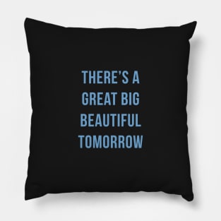 Theres a great big beautiful tomorrow! Pillow