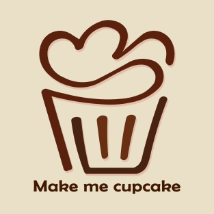 Make me cup Cake T-Shirt