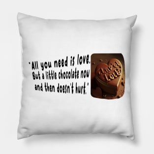 all you need is love but a little chocolate now and then doesnt hurt Pillow