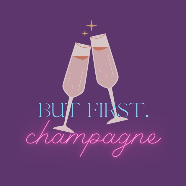 But first, champagne! by Life Happens Tee Shop