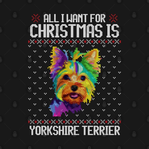 All I Want for Christmas is Yorkshire Terrier - Christmas Gift for Dog Lover by Ugly Christmas Sweater Gift