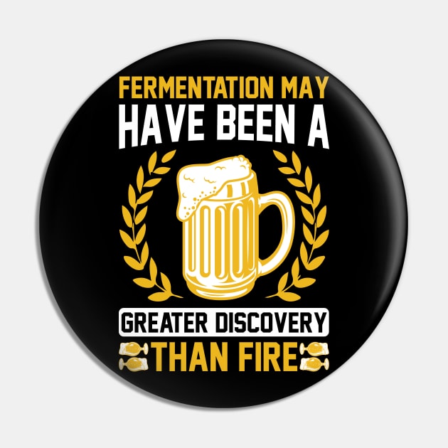 Fermentation May Have Been A Greater Discovery Than Fire T Shirt For Women Men Pin by QueenTees