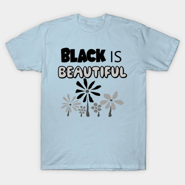 Cool Black is Beautiful Floral Art - Black Is Beautiful - T-Shirt