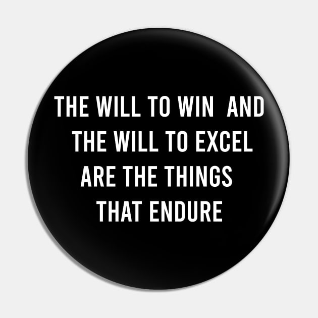 The Will To Win And The Will To Excel Are The Things That Endure Pin by FELICIDAY