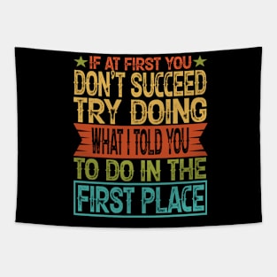 If At First You Don't Succeed Try Doing What I told you to do in the first place Tapestry