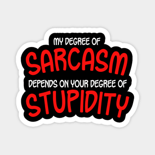 My Degree Of Sarcasm Depends On Your Degree of Stupidity Magnet