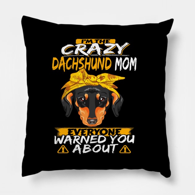 I'm The Crazy Dachshund Mom Everyone Warned You About Pillow by Drakes