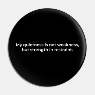 My quietness is not weakness, but strength in restraint. Pin