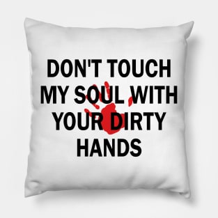 don't touch my soul with your dirty hands Pillow