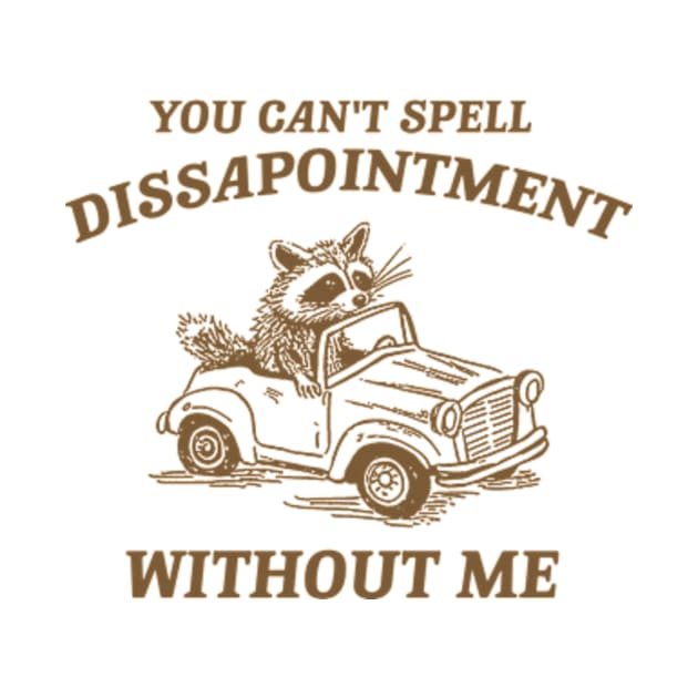 You Can't Spell Dissapointment Without Me Unisex by Hamza Froug