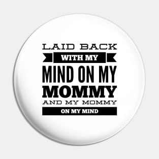 Laid back with my mind on my mommy and my mommy on my mind Pin