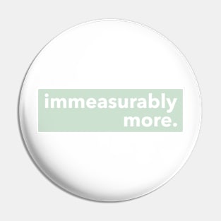 IMMEASURABLY MORE Pin