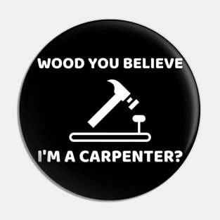 Wood you believe I'm a carpenter? Funny Carpenter Pin