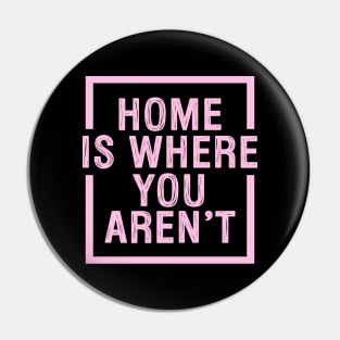 Home Is Where You Aren't - Pink Pin