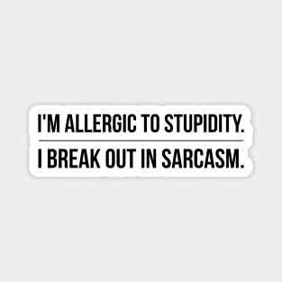 I'm Allergic To Stupidity I Break Out In Sarcasm - Funny Sayings Magnet