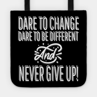 Dare To Change Dare To Be Different And Never Give Up Tote