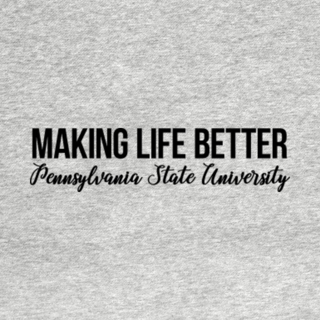 Making Life Better Pennsylvania State University Motto Pennsylvania State University T Shirt Teepublic Au