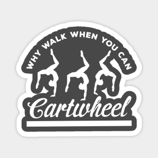 funny why walk when you can cartwheel Magnet