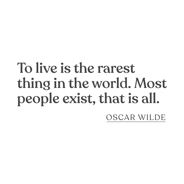 Oscar Wilde - To live is the rarest thing in the world. Most people exist, that is all. by Book Quote Merch