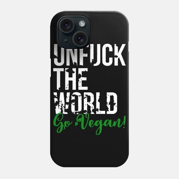 Unfuck the world, go Vegan! - Animal Rights - Plant based diet - save the earth Phone Case by CheesyB