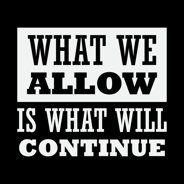 What We Allow Is What Will Continue by CatsCrew