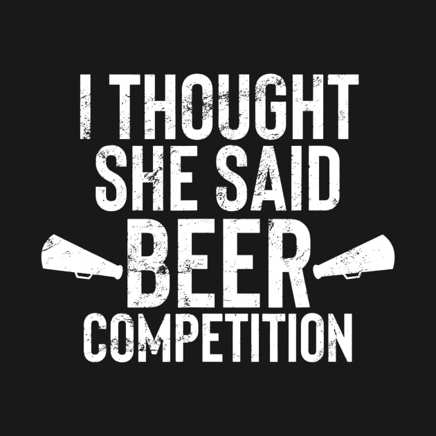 Mens I Thought She Said Beer Competition Shirt Funny Cheer Dad by marjaalvaro