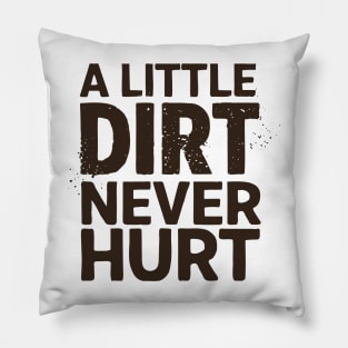 A Little Dirt Never Hurt Pillow